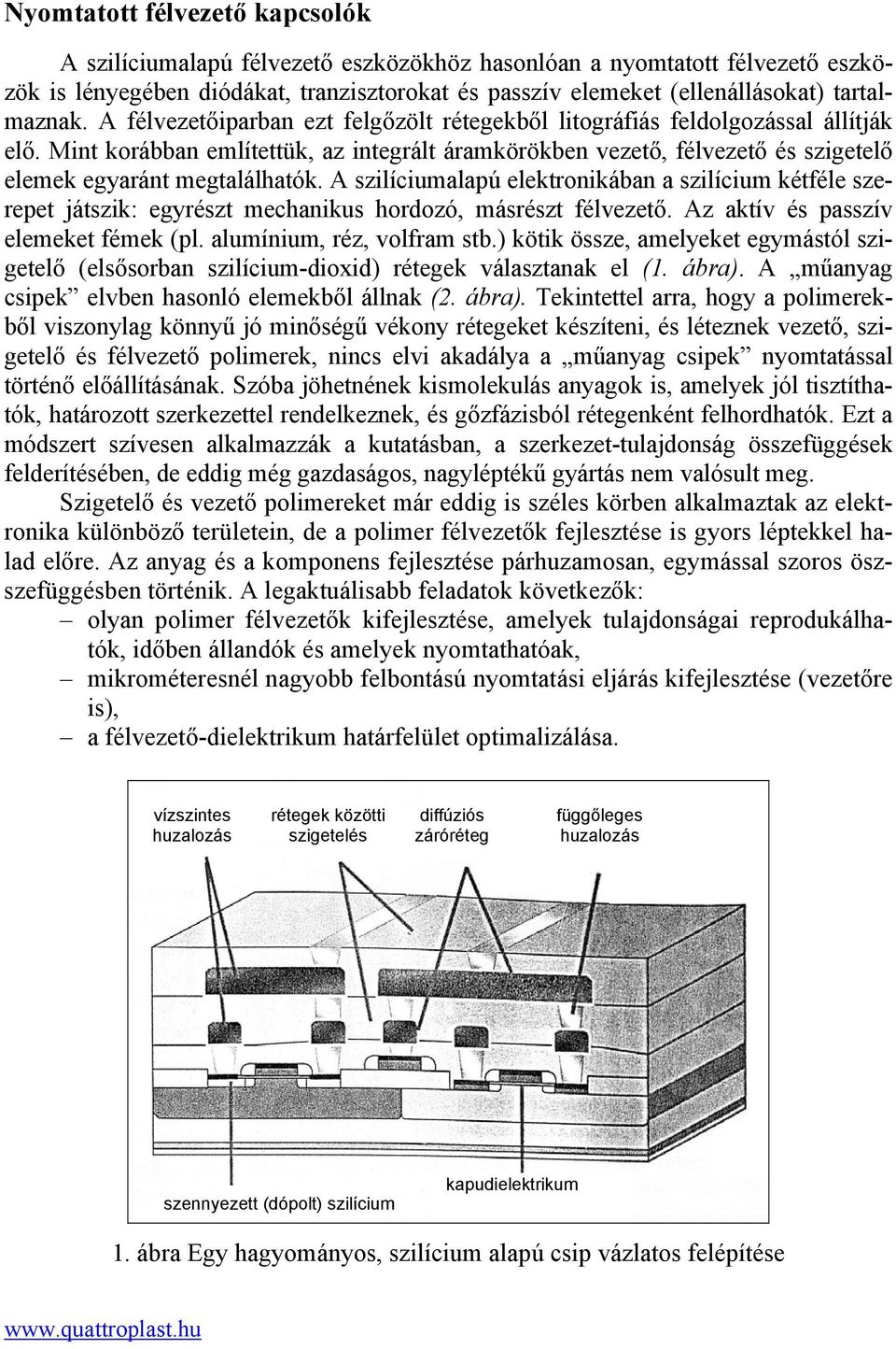 Mint korábban említettük, az integrált áramkörökben vezető, félvezető és szigetelő elemek egyaránt megtalálhatók.