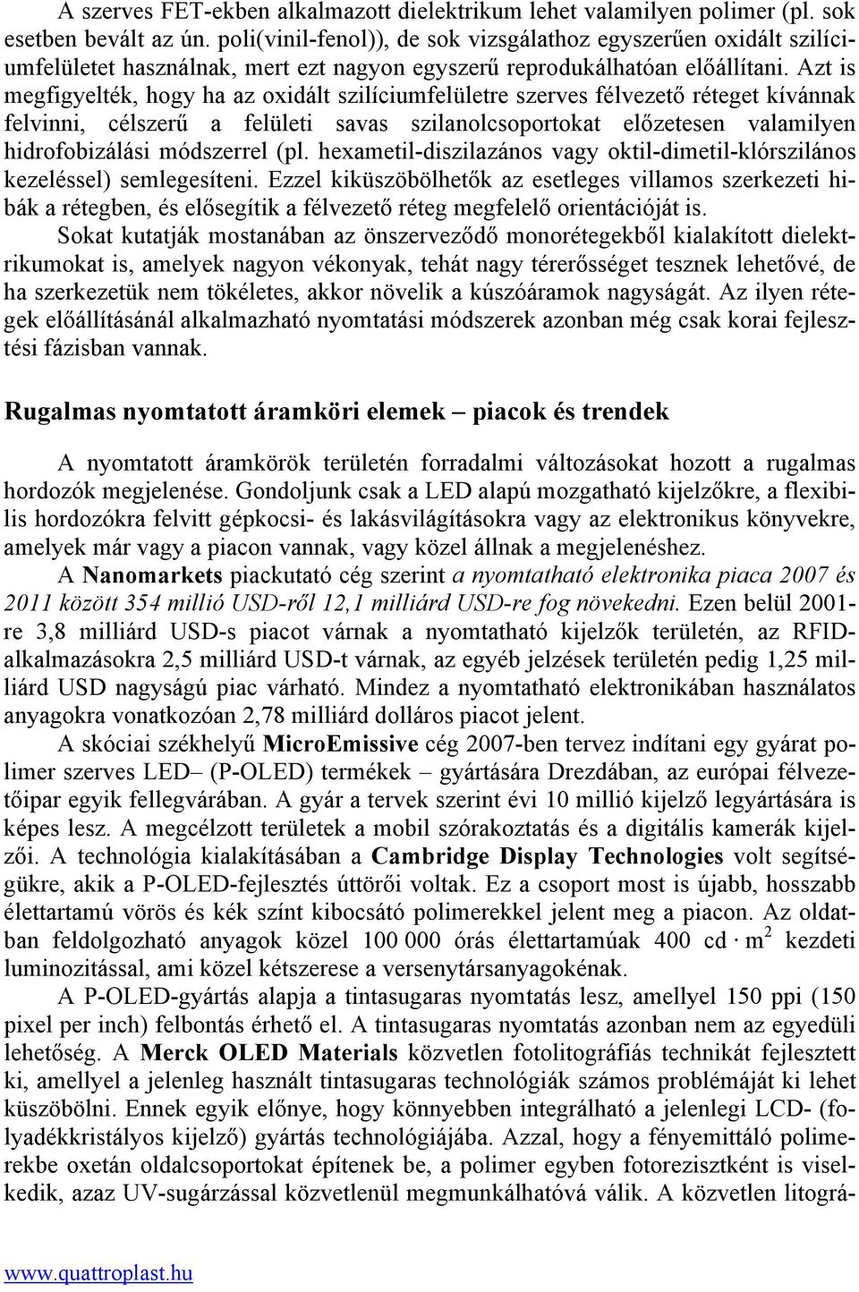 Azt is megfigyelték, hogy ha az oxidált szilíciumfelületre szerves félvezető réteget kívánnak felvinni, célszerű a felületi savas szilanolcsoportokat előzetesen valamilyen hidrofobizálási módszerrel