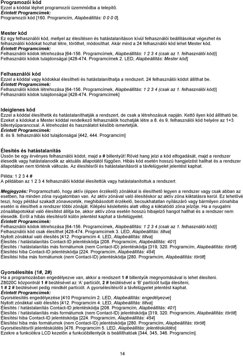 Akár mind a 24 felhasználói kód lehet Mester kód. Felhasználói kódok létrehozása [64-156. Programcímek, Alapbeállítás: 1 2 3 4 (csak az 1. felhasználói kód)] Felhasználói kódok tulajdonságai [428-474.