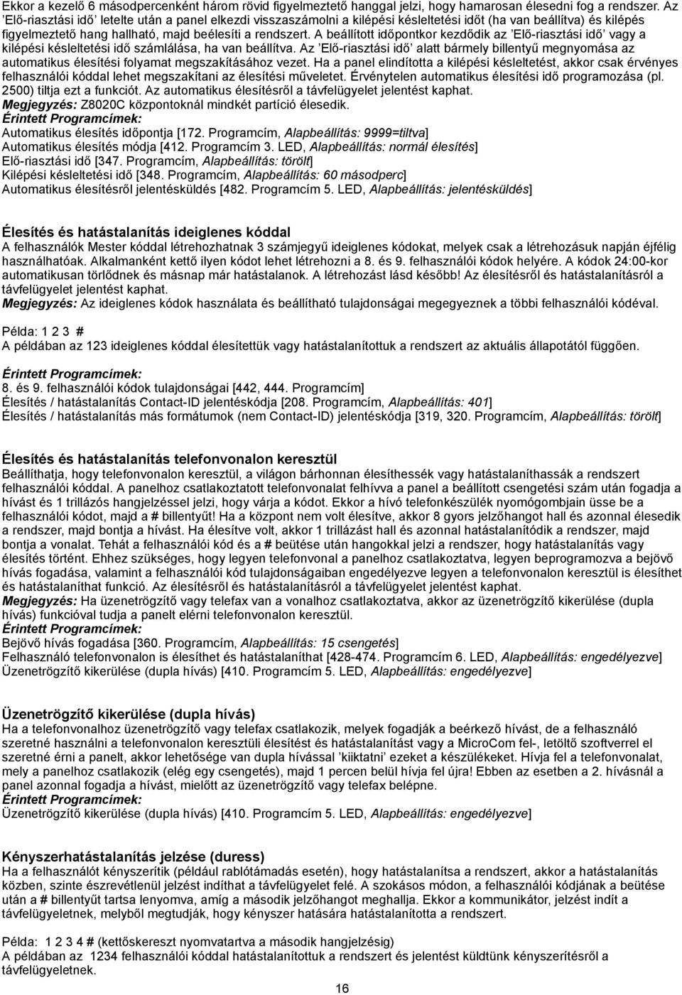 A beállított időpontkor kezdődik az Elő-riasztási idő vagy a kilépési késleltetési idő számlálása, ha van beállítva.