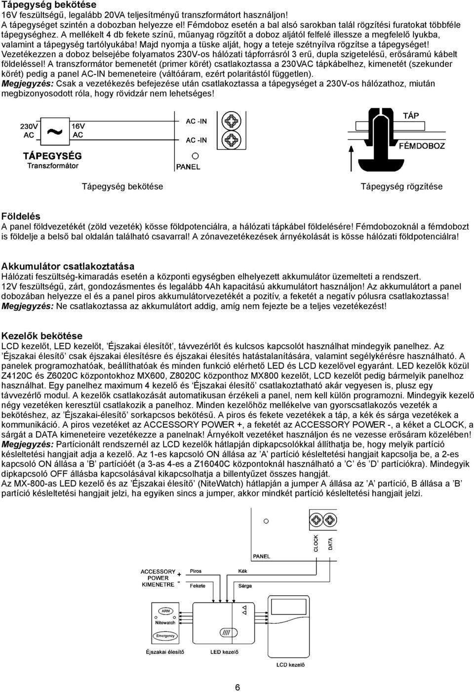 A mellékelt 4 db fekete színű, műanyag rögzítőt a doboz aljától felfelé illessze a megfelelő lyukba, valamint a tápegység tartólyukába!