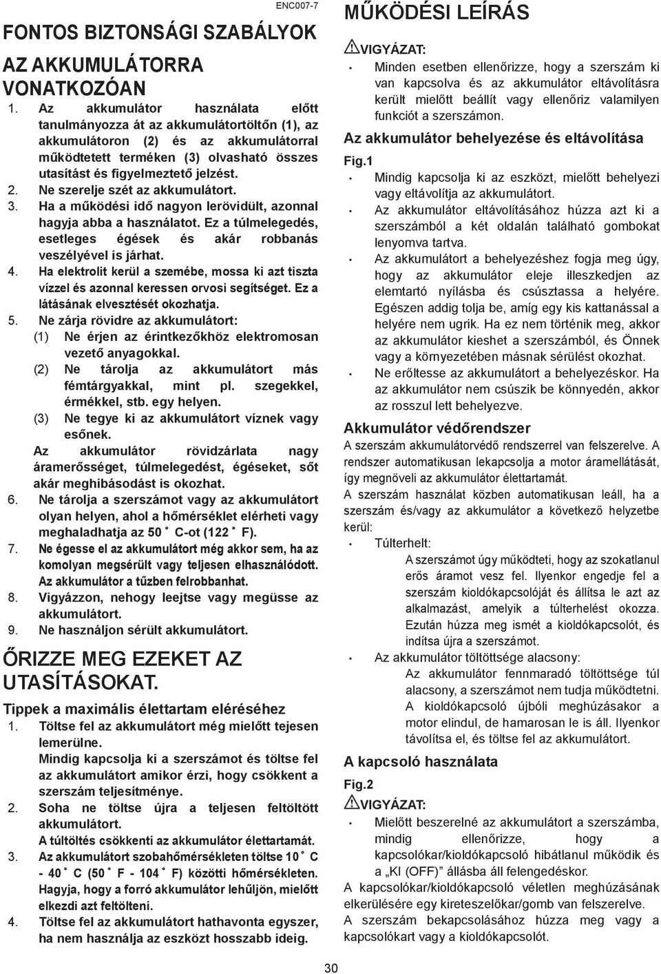 . Ne szerelje szét az akkumulátort. 3. Ha a m ködési id nagyon lerövidült, azonnal hagyja abba a használatot. Ez a túlmelegedés, esetleges égések és akár robbanás veszélyével is járhat. 4.