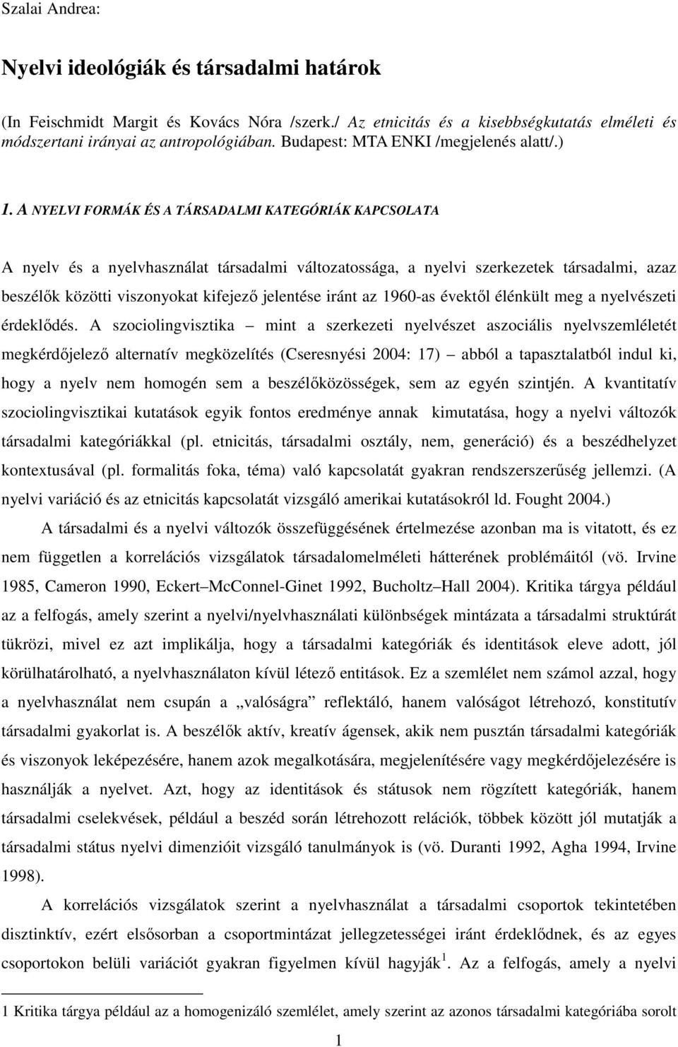 A NYELVI FORMÁK ÉS A TÁRSADALMI KATEGÓRIÁK KAPCSOLATA A nyelv és a nyelvhasználat társadalmi változatossága, a nyelvi szerkezetek társadalmi, azaz beszélık közötti viszonyokat kifejezı jelentése