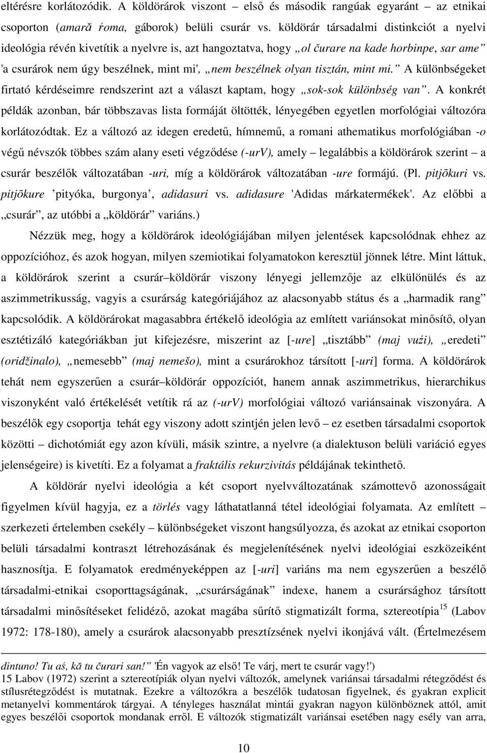tisztán, mint mi. A különbségeket firtató kérdéseimre rendszerint azt a választ kaptam, hogy sok-sok különbség van.