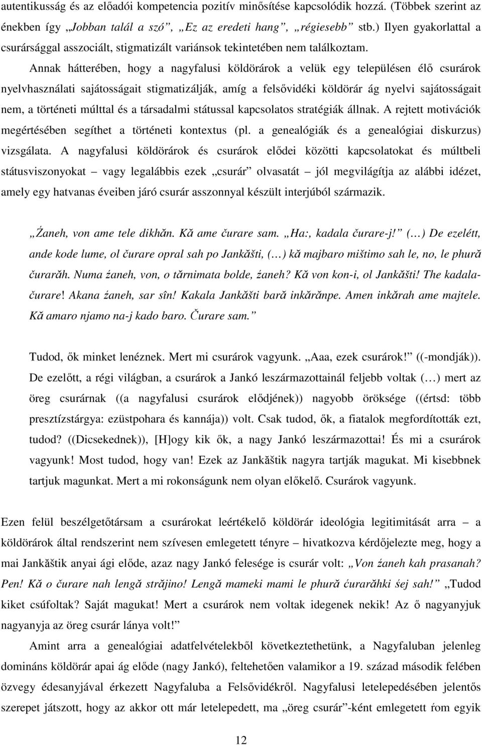 Annak hátterében, hogy a nagyfalusi köldörárok a velük egy településen élı csurárok nyelvhasználati sajátosságait stigmatizálják, amíg a felsıvidéki köldörár ág nyelvi sajátosságait nem, a történeti