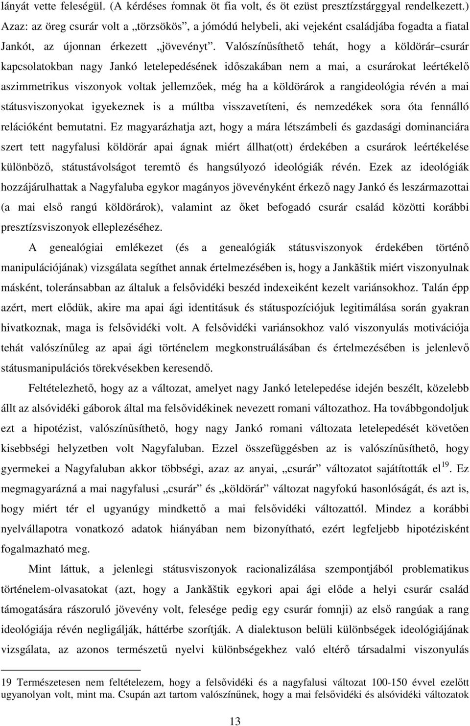 Valószínősíthetı tehát, hogy a köldörár csurár kapcsolatokban nagy Jankó letelepedésének idıszakában nem a mai, a csurárokat leértékelı aszimmetrikus viszonyok voltak jellemzıek, még ha a köldörárok