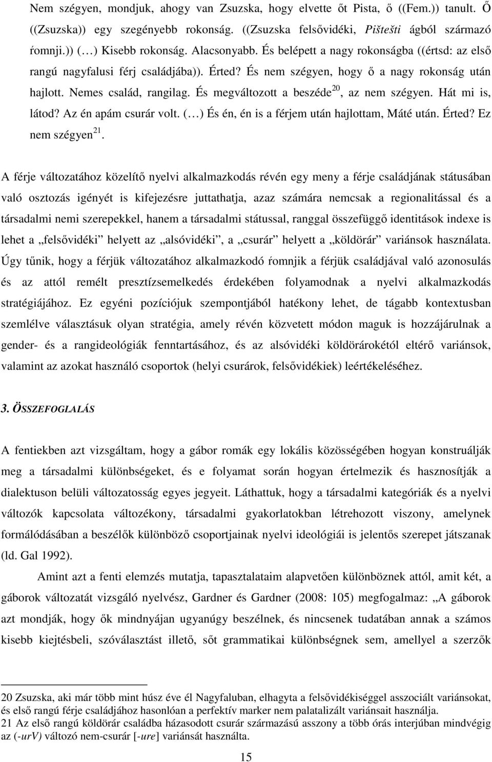 És megváltozott a beszéde 20, az nem szégyen. Hát mi is, látod? Az én apám csurár volt. ( ) És én, én is a férjem után hajlottam, Máté után. Érted? Ez nem szégyen 21.