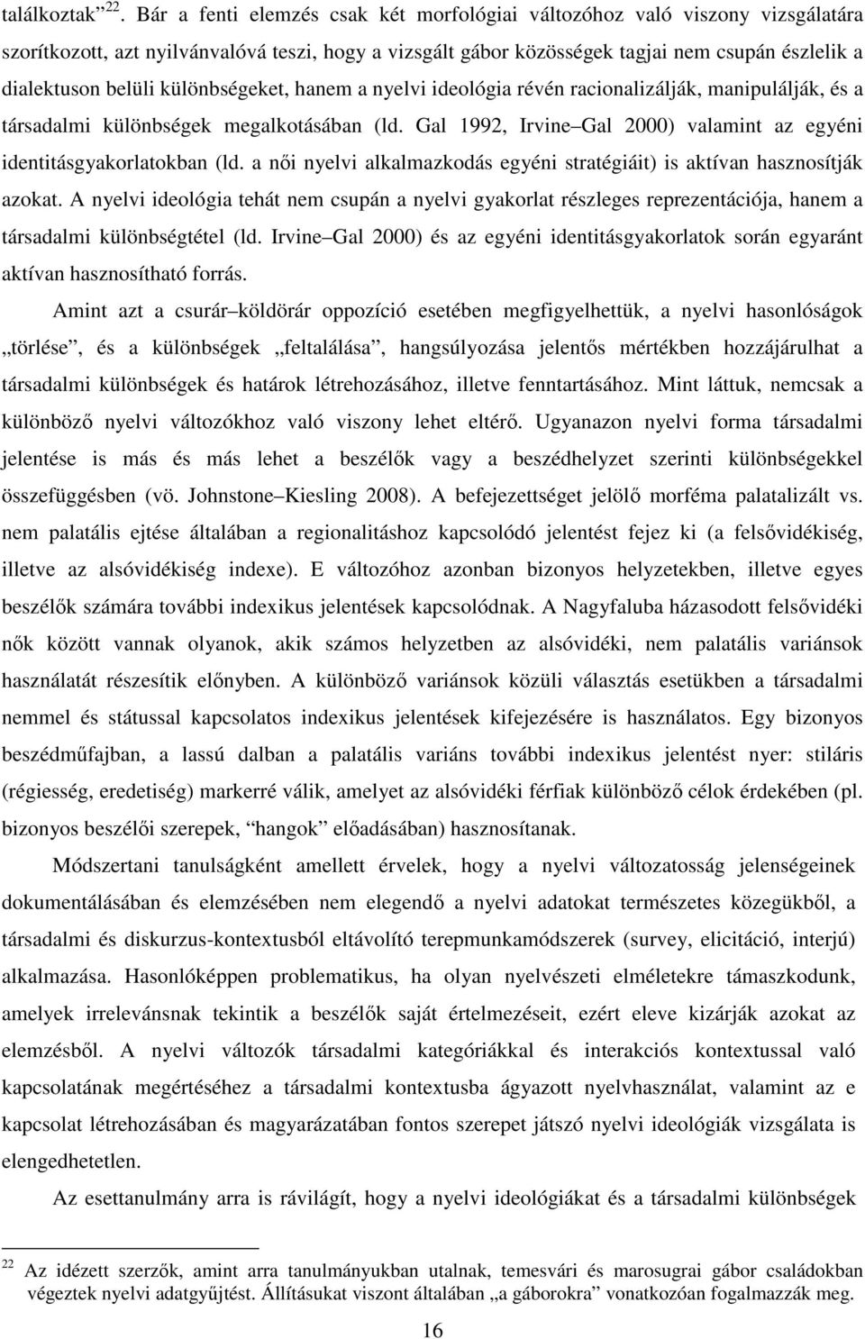 különbségeket, hanem a nyelvi ideológia révén racionalizálják, manipulálják, és a társadalmi különbségek megalkotásában (ld. Gal 1992, Irvine Gal 2000) valamint az egyéni identitásgyakorlatokban (ld.
