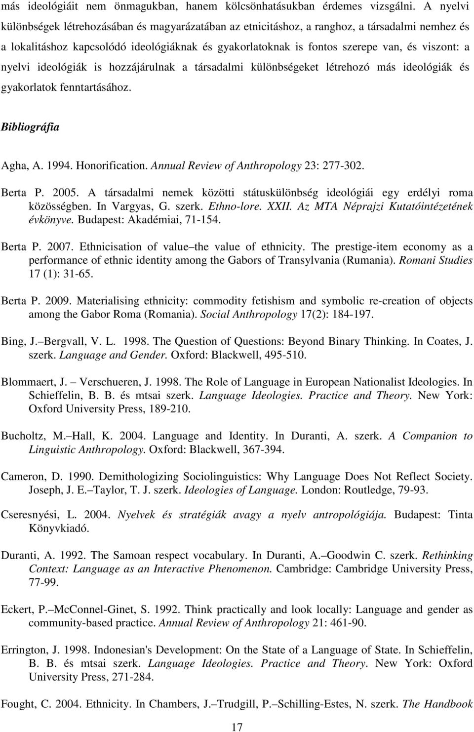 nyelvi ideológiák is hozzájárulnak a társadalmi különbségeket létrehozó más ideológiák és gyakorlatok fenntartásához. Bibliográfia Agha, A. 1994. Honorification.