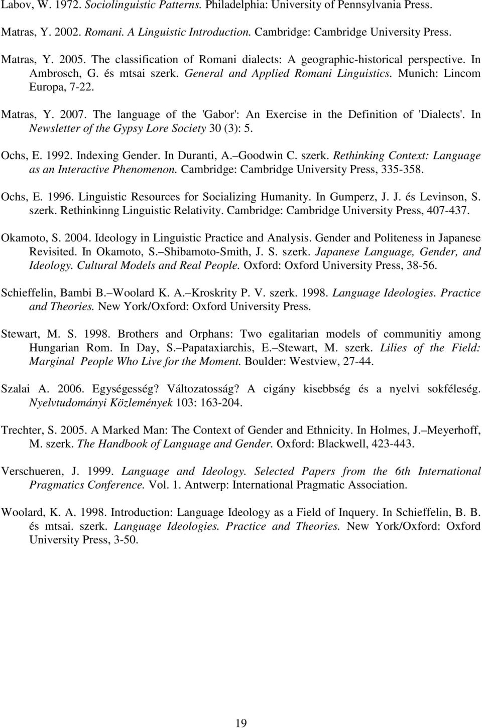 The language of the 'Gabor': An Exercise in the Definition of 'Dialects'. In Newsletter of the Gypsy Lore Society 30 (3): 5. Ochs, E. 1992. Indexing Gender. In Duranti, A. Goodwin C. szerk.