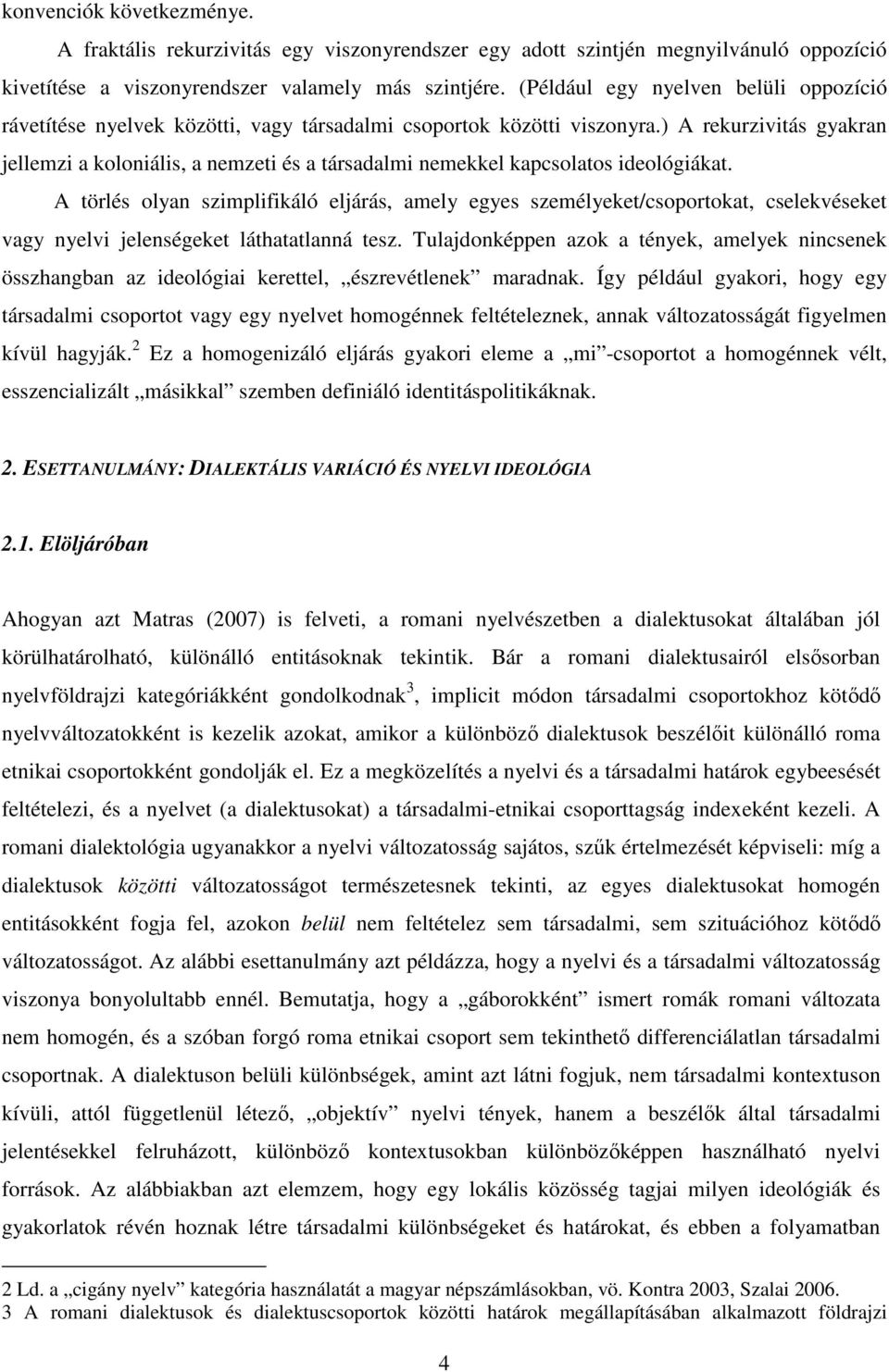 ) A rekurzivitás gyakran jellemzi a koloniális, a nemzeti és a társadalmi nemekkel kapcsolatos ideológiákat.