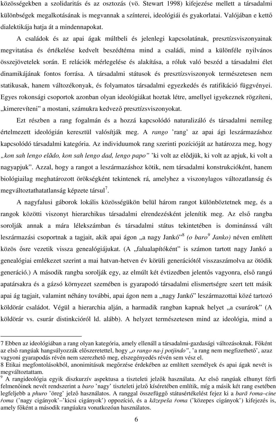 A családok és az apai ágak múltbeli és jelenlegi kapcsolatának, presztízsviszonyainak megvitatása és értékelése kedvelt beszédtéma mind a családi, mind a különféle nyilvános összejövetelek során.