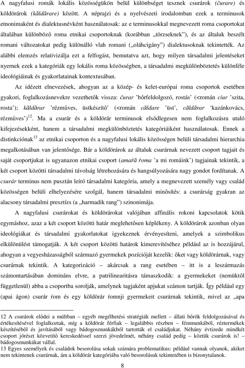 (korábban törzseknek ), és az általuk beszélt romani változatokat pedig különálló vlah romani ( oláhcigány ) dialektusoknak tekintették.