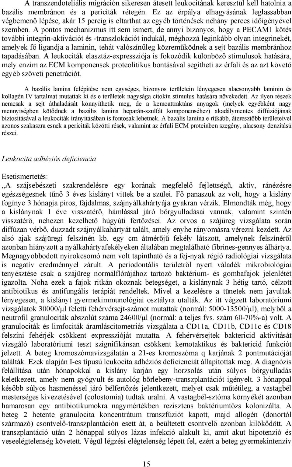 A pontos mechanizmus itt sem ismert, de annyi bizonyos, hogy a PECAM1 kötés további integrin-aktivációt és -transzlokációt indukál, méghozzá leginkább olyan integrinekét, amelyek fő ligandja a