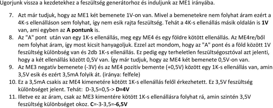 Az "A" pont után van egy 1K-s ellenállás, meg egy ME4 és egy földre kötött ellenállás. Az ME4re/ből nem folyhat áram, így most kicsit hanyagoljuk.