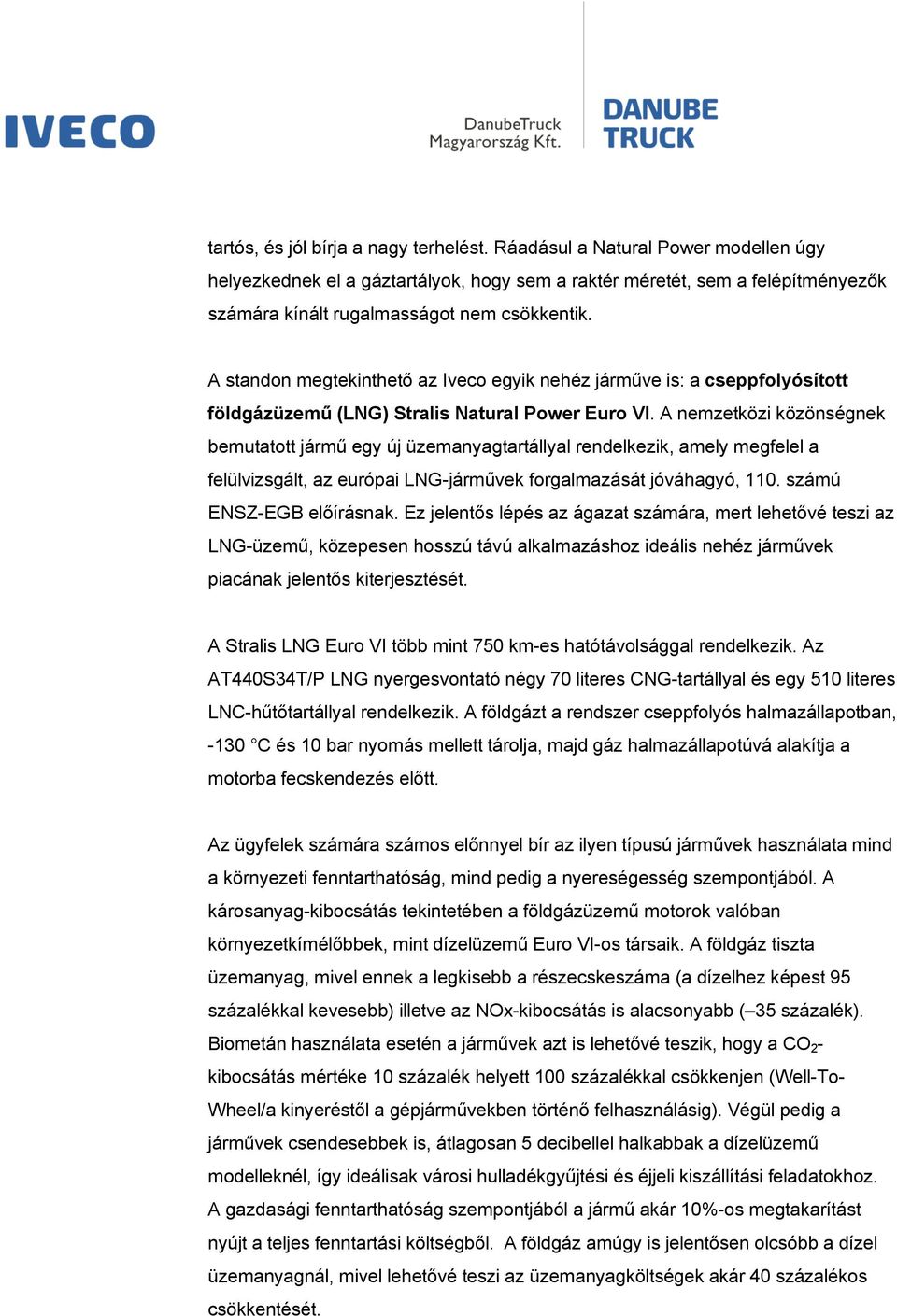 A standon megtekinthető az Iveco egyik nehéz járműve is: a cseppfolyósított földgázüzemű (LNG) Stralis Natural Power Euro VI.