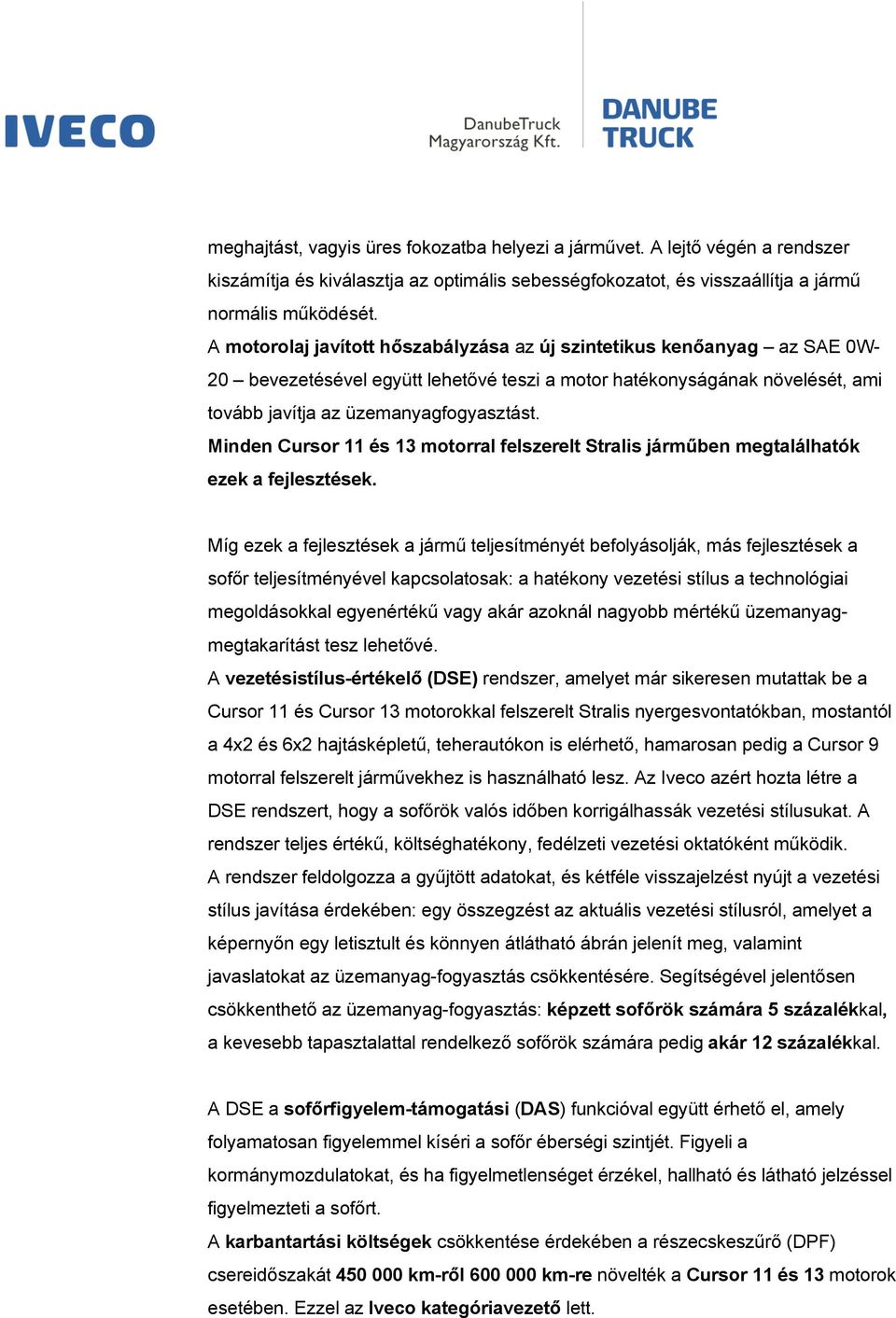 Minden Cursor 11 és 13 motorral felszerelt Stralis járműben megtalálhatók ezek a fejlesztések.