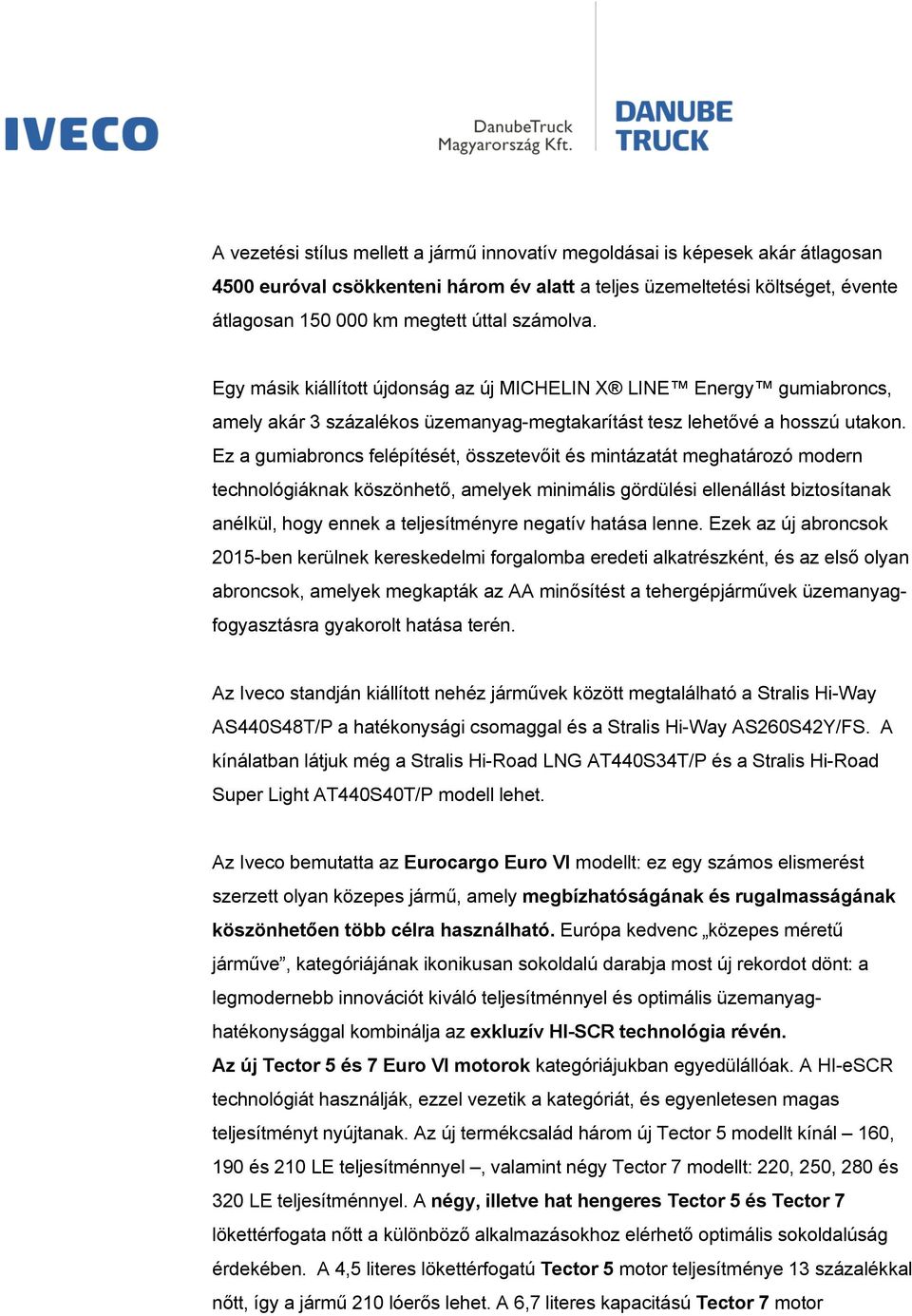 Ez a gumiabroncs felépítését, összetevőit és mintázatát meghatározó modern technológiáknak köszönhető, amelyek minimális gördülési ellenállást biztosítanak anélkül, hogy ennek a teljesítményre
