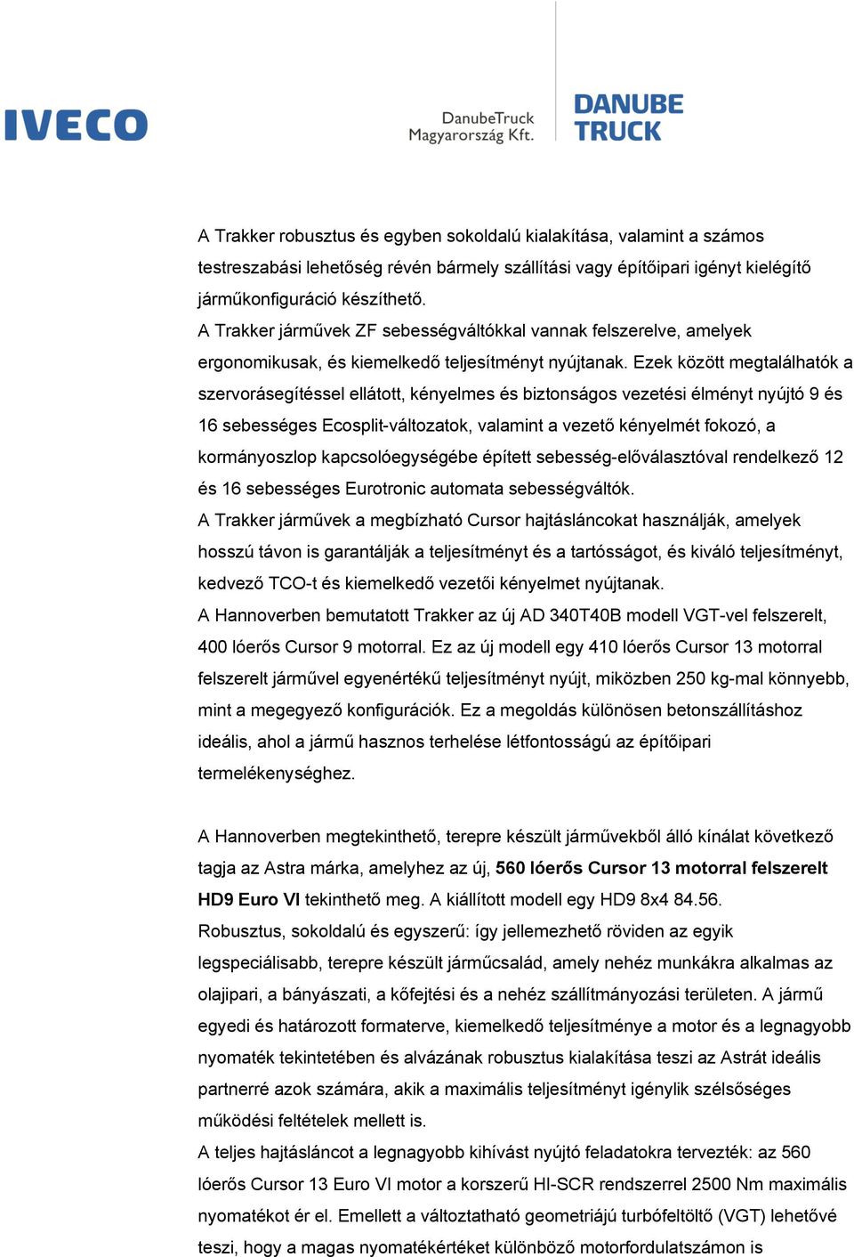 Ezek között megtalálhatók a szervorásegítéssel ellátott, kényelmes és biztonságos vezetési élményt nyújtó 9 és 16 sebességes Ecosplit-változatok, valamint a vezető kényelmét fokozó, a kormányoszlop