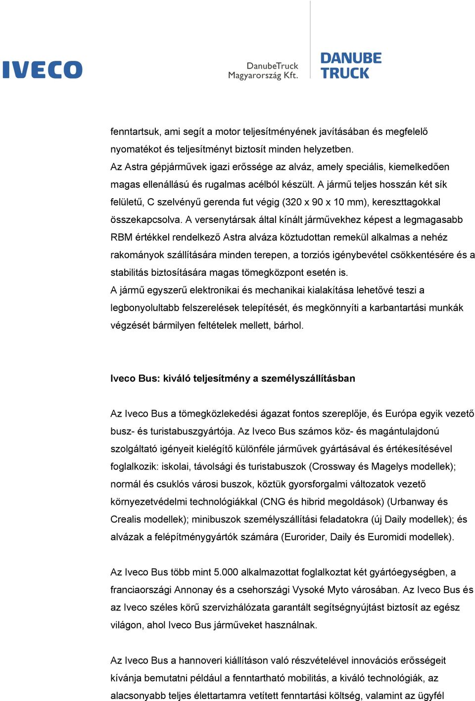 A jármű teljes hosszán két sík felületű, C szelvényű gerenda fut végig (320 x 90 x 10 mm), kereszttagokkal összekapcsolva.