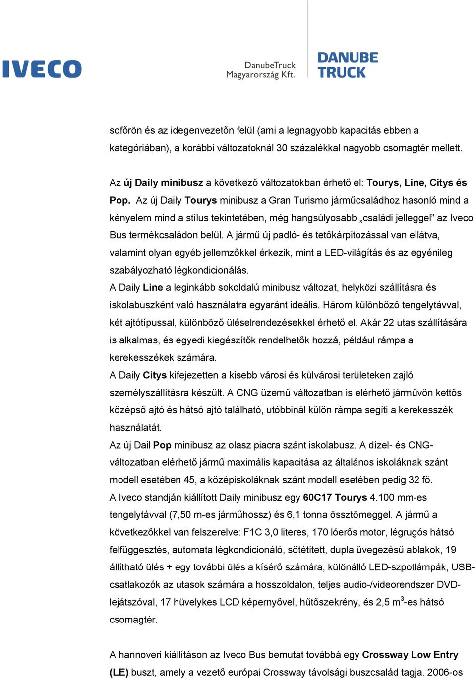 Az új Daily Tourys minibusz a Gran Turismo járműcsaládhoz hasonló mind a kényelem mind a stílus tekintetében, még hangsúlyosabb családi jelleggel az Iveco Bus termékcsaládon belül.
