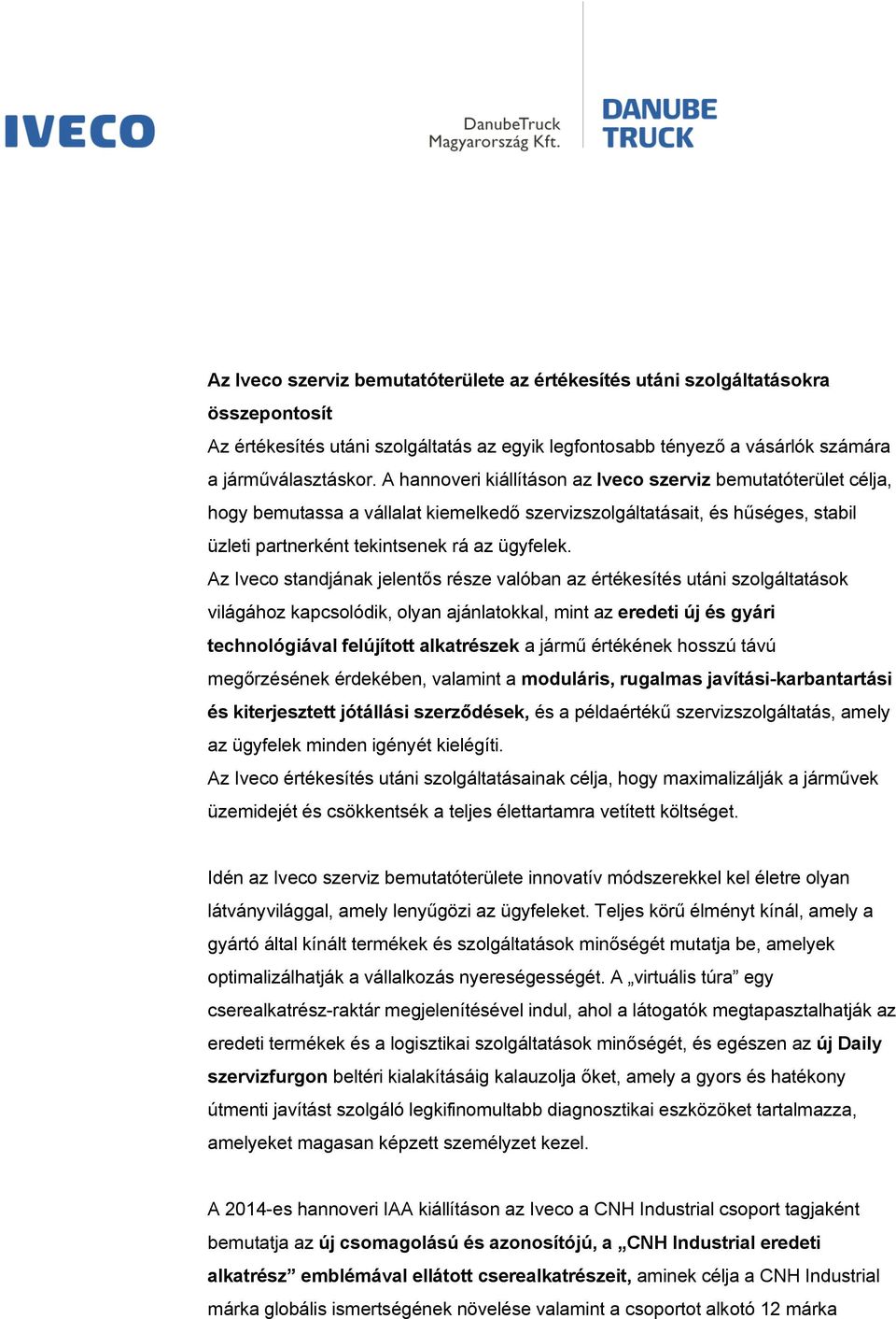 Az Iveco standjának jelentős része valóban az értékesítés utáni szolgáltatások világához kapcsolódik, olyan ajánlatokkal, mint az eredeti új és gyári technológiával felújított alkatrészek a jármű