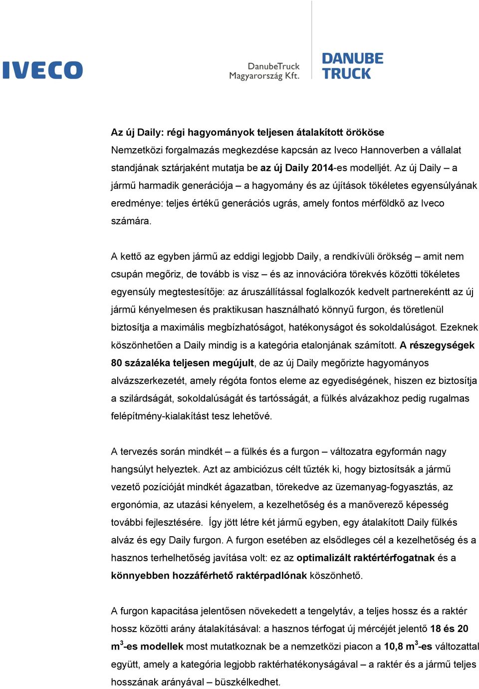 A kettő az egyben jármű az eddigi legjobb Daily, a rendkívüli örökség amit nem csupán megőriz, de tovább is visz és az innovációra törekvés közötti tökéletes egyensúly megtestesítője: az