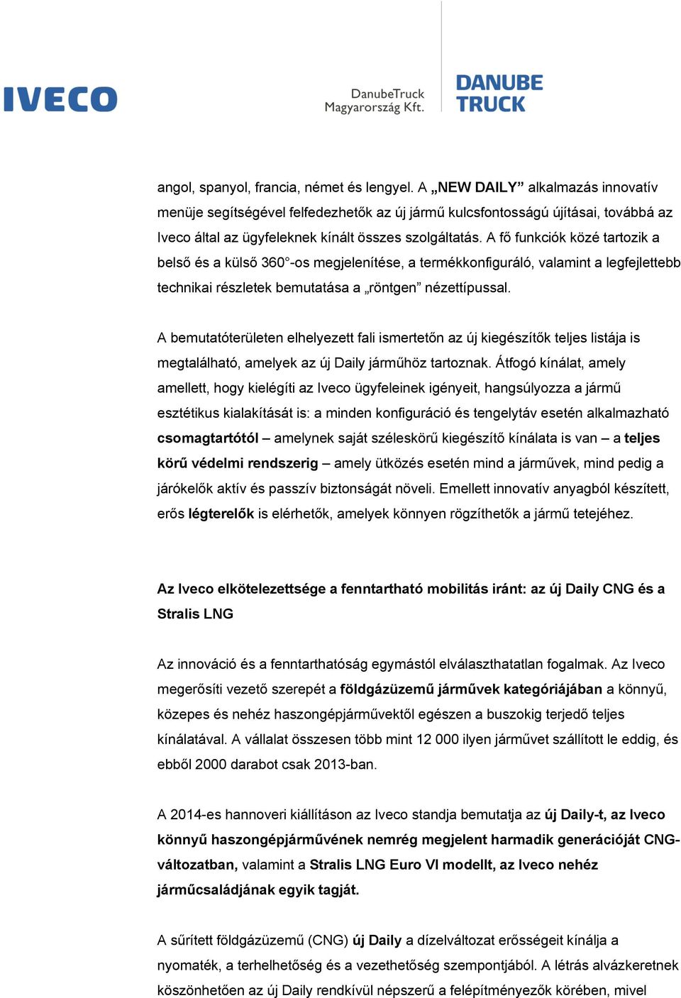 A fő funkciók közé tartozik a belső és a külső 360 -os megjelenítése, a termékkonfiguráló, valamint a legfejlettebb technikai részletek bemutatása a röntgen nézettípussal.