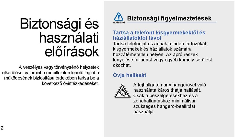 Biztonsági figyelmeztetések Tartsa a telefont kisgyermekektől és háziállatoktól távol Tartsa telefonját és annak minden tartozékát kisgyermekek és háziállatok