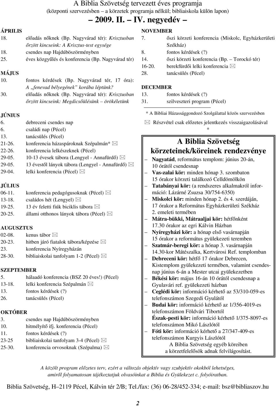 Nagyvárad tér, 17 óra): A fenevad bélyegének korába léptünk? 30. elõadás nõknek (Bp. Nagyvárad tér): Krisztusban õrzött kincseink: Megdicsõülésünk örökéletünk NOVEMBER 7.