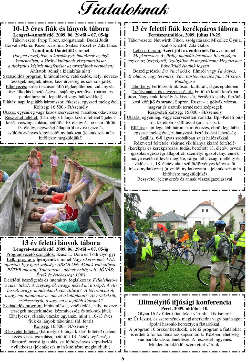 címmel (idegen országban, a kormányzó; imatársak az égõ kemencében; a királyi kitüntetés visszautasítása; a titokzatos kézírás megfejtése; az oroszlánok vermében) Áhítatok (témája kialakítás alatt)