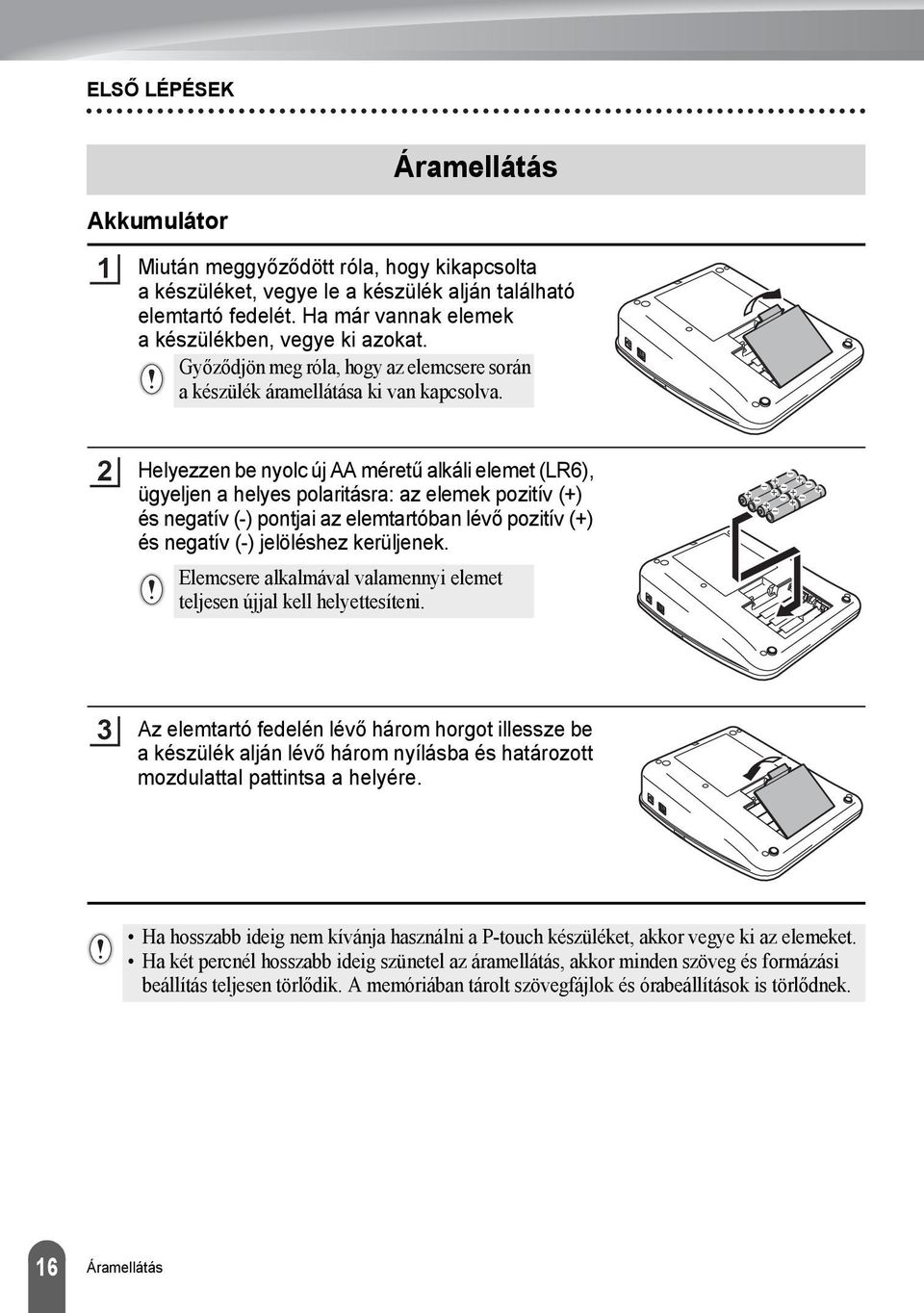 Helyezzen be nyolc új AA méretű alkáli elemet (LR), ügyeljen a helyes polaritásra: az elemek pozitív (+) és negatív (-) pontjai az elemtartóban lévő pozitív (+) és negatív (-) jelöléshez kerüljenek.