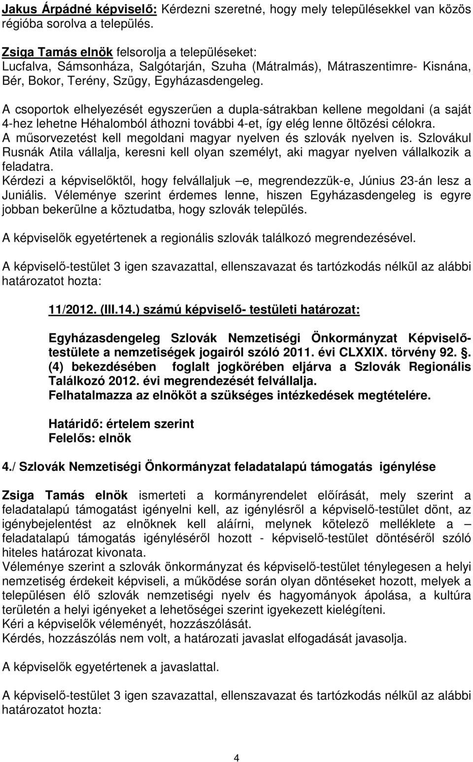 A csoportok elhelyezését egyszerűen a dupla-sátrakban kellene megoldani (a saját 4-hez lehetne Héhalomból áthozni további 4-et, így elég lenne öltözési célokra.