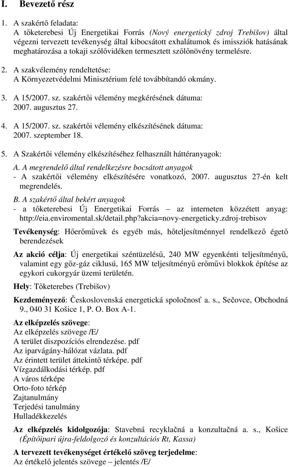 tokaji szılıvidéken termesztett szılınövény termelésre. 2. A szakvélemény rendeltetése: A Környezetvédelmi Minisztérium felé továbbítandó okmány. 3. A 15/2007. sz. szakértıi vélemény megkérésének dátuma: 2007.