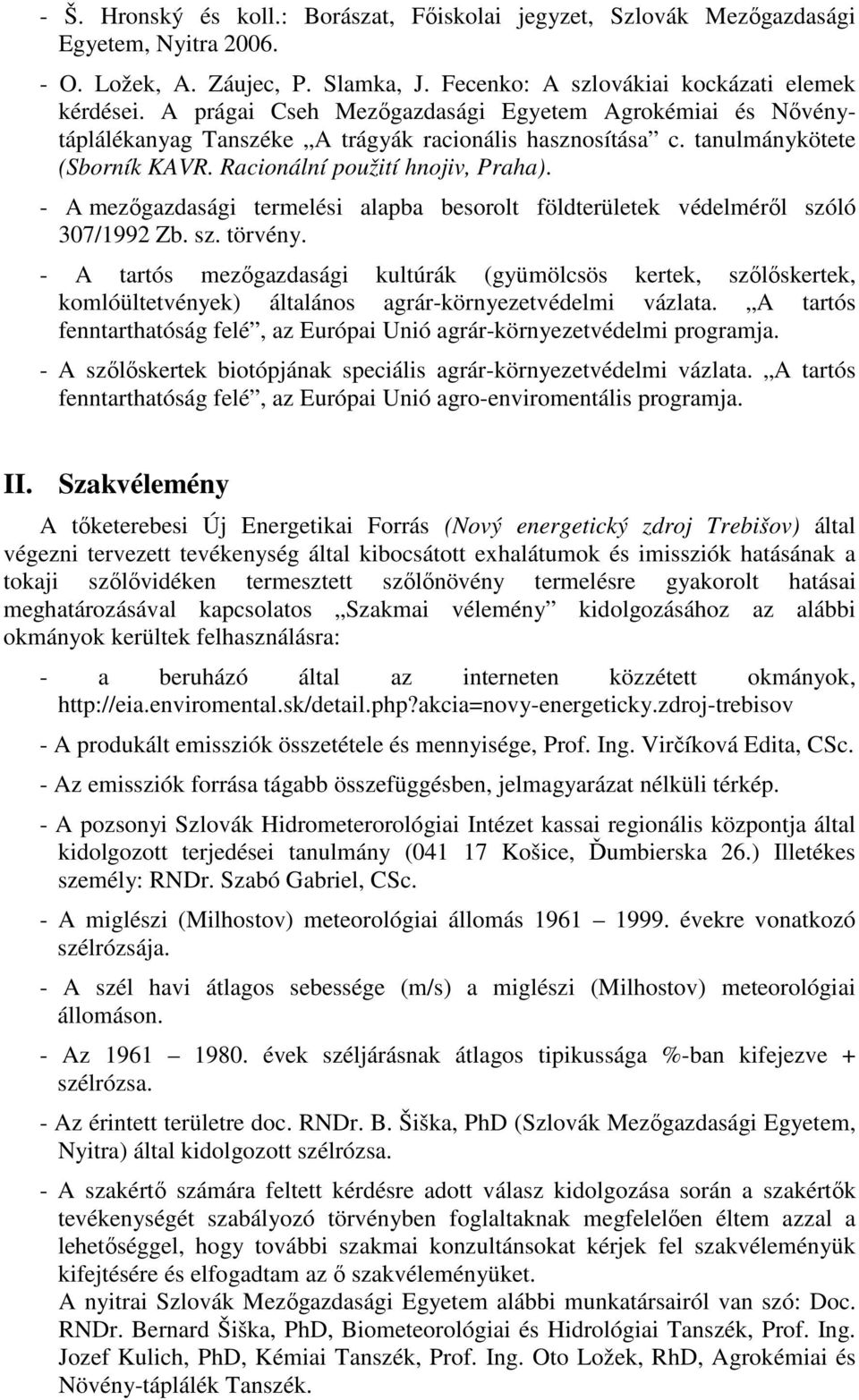 - A mezıgazdasági termelési alapba besorolt földterületek védelmérıl szóló 307/1992 Zb. sz. törvény.