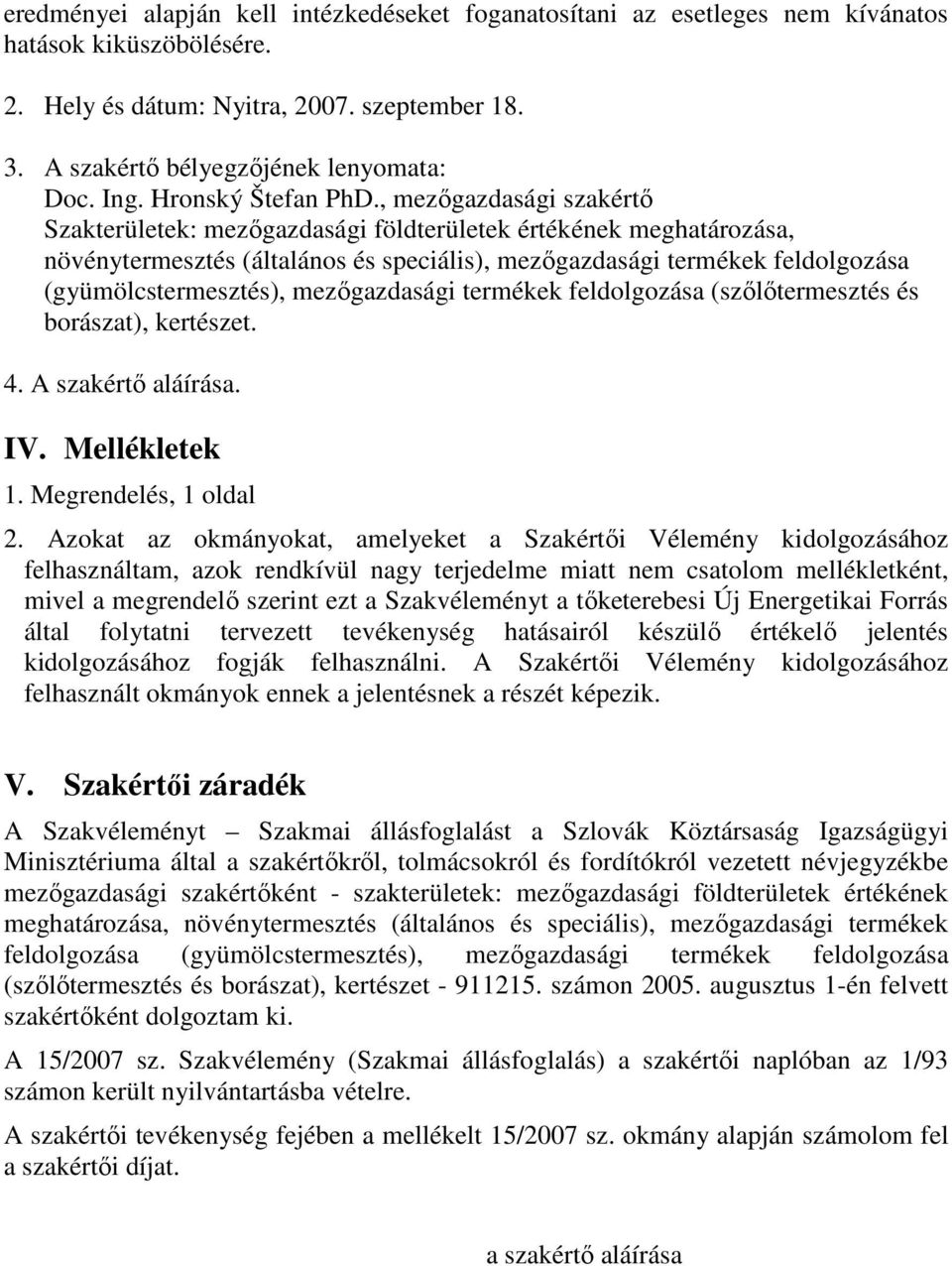 , mezıgazdasági szakértı Szakterületek: mezıgazdasági földterületek értékének meghatározása, növénytermesztés (általános és speciális), mezıgazdasági termékek feldolgozása (gyümölcstermesztés),