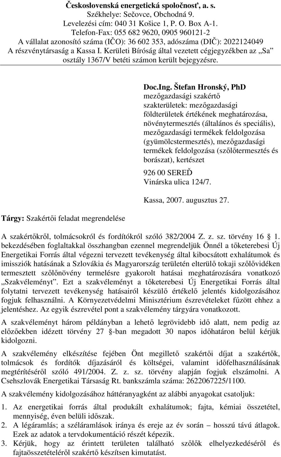 Kerületi Bíróság által vezetett cégjegyzékben az Sa osztály 1367/V betéti számon került bejegyzésre. Tárgy: Szakértıi feladat megrendelése Doc.Ing.