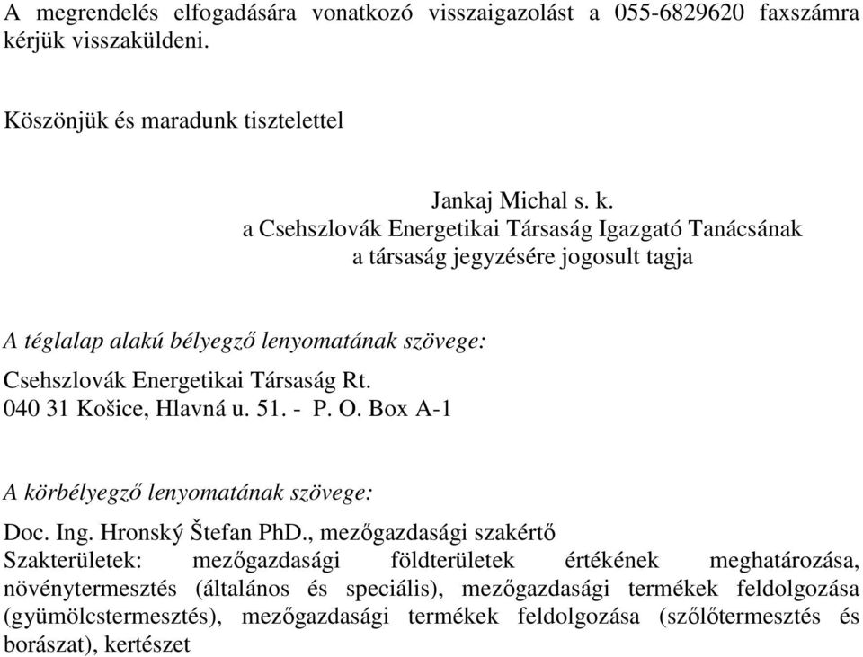 a Csehszlovák Energetikai Társaság Igazgató Tanácsának a társaság jegyzésére jogosult tagja A téglalap alakú bélyegzı lenyomatának szövege: Csehszlovák Energetikai Társaság Rt.