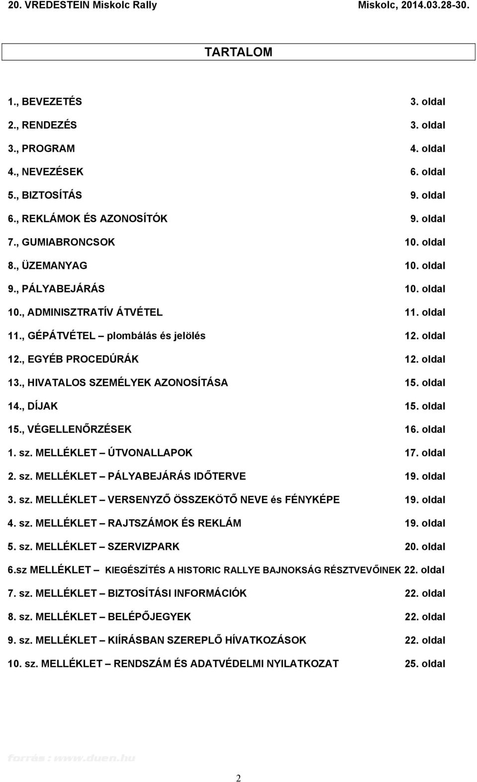 , HIVATALOS SZEMÉLYEK AZONOSÍTÁSA 15. oldal 14., DÍJAK 15. oldal 15., VÉGELLENŐRZÉSEK 16. oldal 1. sz. MELLÉKLET ÚTVONALLAPOK 17. oldal 2. sz. MELLÉKLET PÁLYABEJÁRÁS IDŐTERVE 19. oldal 3. sz. MELLÉKLET VERSENYZŐ ÖSSZEKÖTŐ NEVE és FÉNYKÉPE 19.