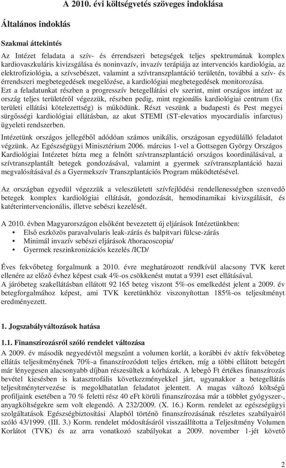 kardiológia, az elektrofiziológia, a szívsebészet, valamint a szívtranszplantáció területén, továbbá a szív- és érrendszeri megbetegedések megelőzése, a kardiológiai megbetegedések monitorozása.