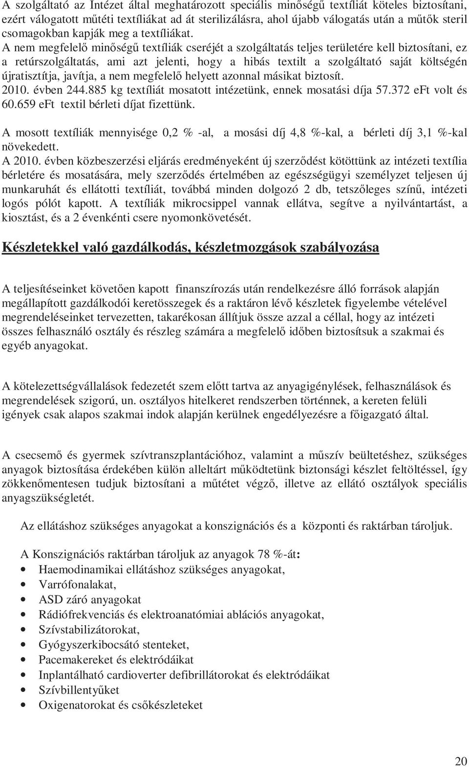 A nem megfelelő minőségű textíliák cseréjét a szolgáltatás teljes területére kell biztosítani, ez a retúrszolgáltatás, ami azt jelenti, hogy a hibás textilt a szolgáltató saját költségén