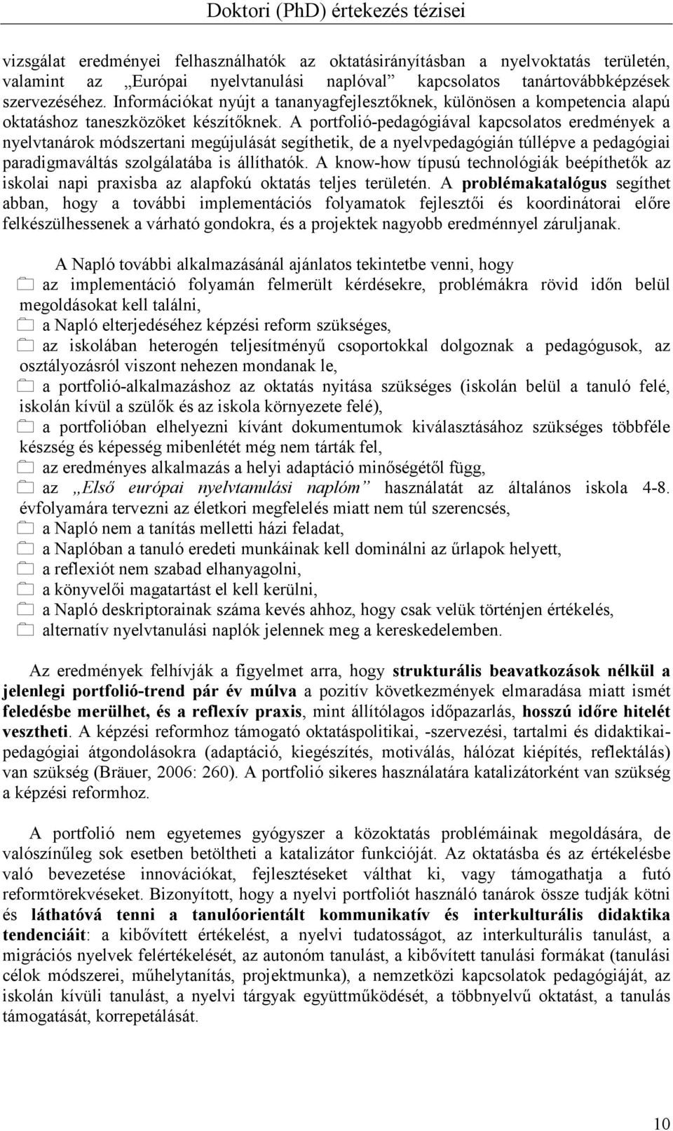 A portfolió-pedagógiával kapcsolatos eredmények a nyelvtanárok módszertani megújulását segíthetik, de a nyelvpedagógián túllépve a pedagógiai paradigmaváltás szolgálatába is állíthatók.