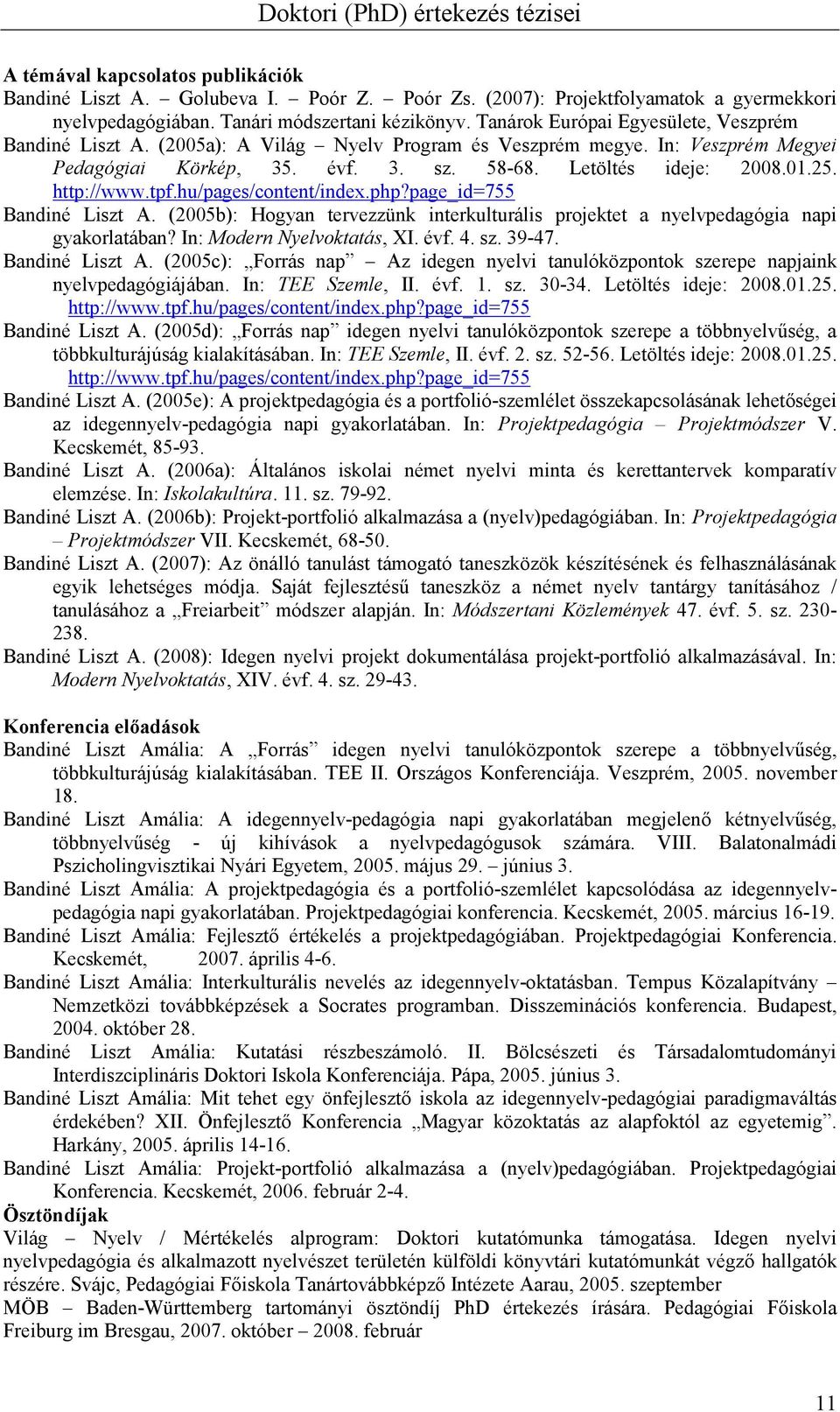 http://www.tpf.hu/pages/content/index.php?page_id=755 Bandiné Liszt A. (2005b): Hogyan tervezzünk interkulturális projektet a nyelvpedagógia napi gyakorlatában? In: Modern Nyelvoktatás, XI. évf. 4.