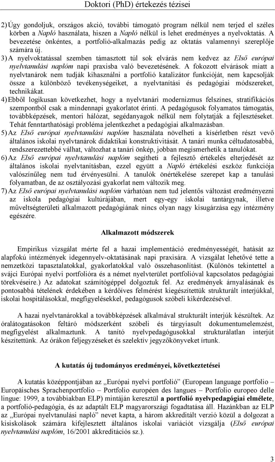 3) A nyelvoktatással szemben támasztott túl sok elvárás nem kedvez az Els európai nyelvtanulási naplóm napi praxisba való bevezetésének.