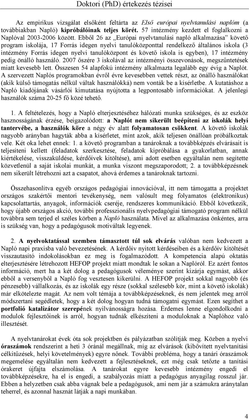 iskola is egyben), 17 intézmény pedig önálló használó. 2007 szére 3 iskolával az intézményi összevonások, megsz:ntetések miatt kevesebb lett.