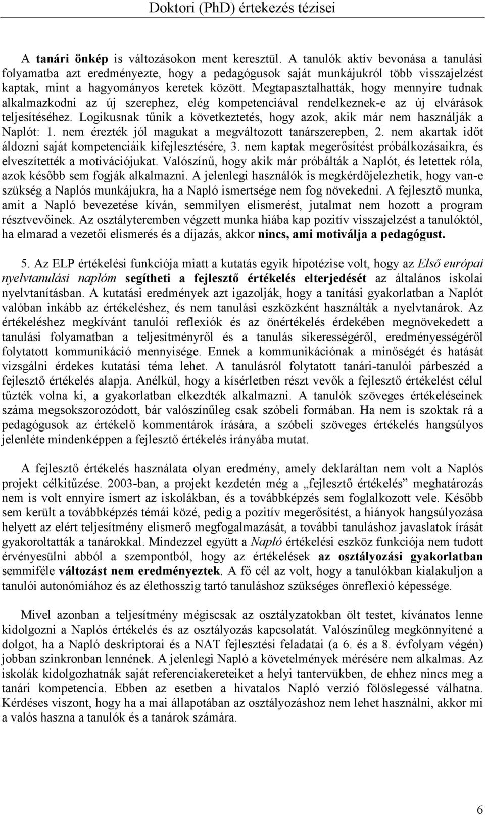 Megtapasztalhatták, hogy mennyire tudnak alkalmazkodni az új szerephez, elég kompetenciával rendelkeznek-e az új elvárások teljesítéséhez.