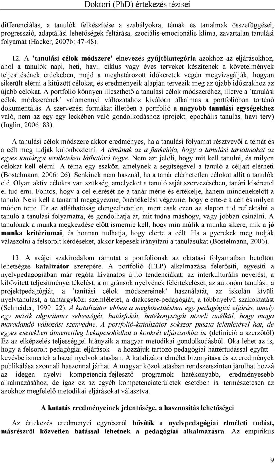 A tanulási célok módszere elnevezés gy0jt"kategória azokhoz az eljárásokhoz, ahol a tanulók napi, heti, havi, ciklus vagy éves terveket készítenek a követelmények teljesítésének érdekében, majd a