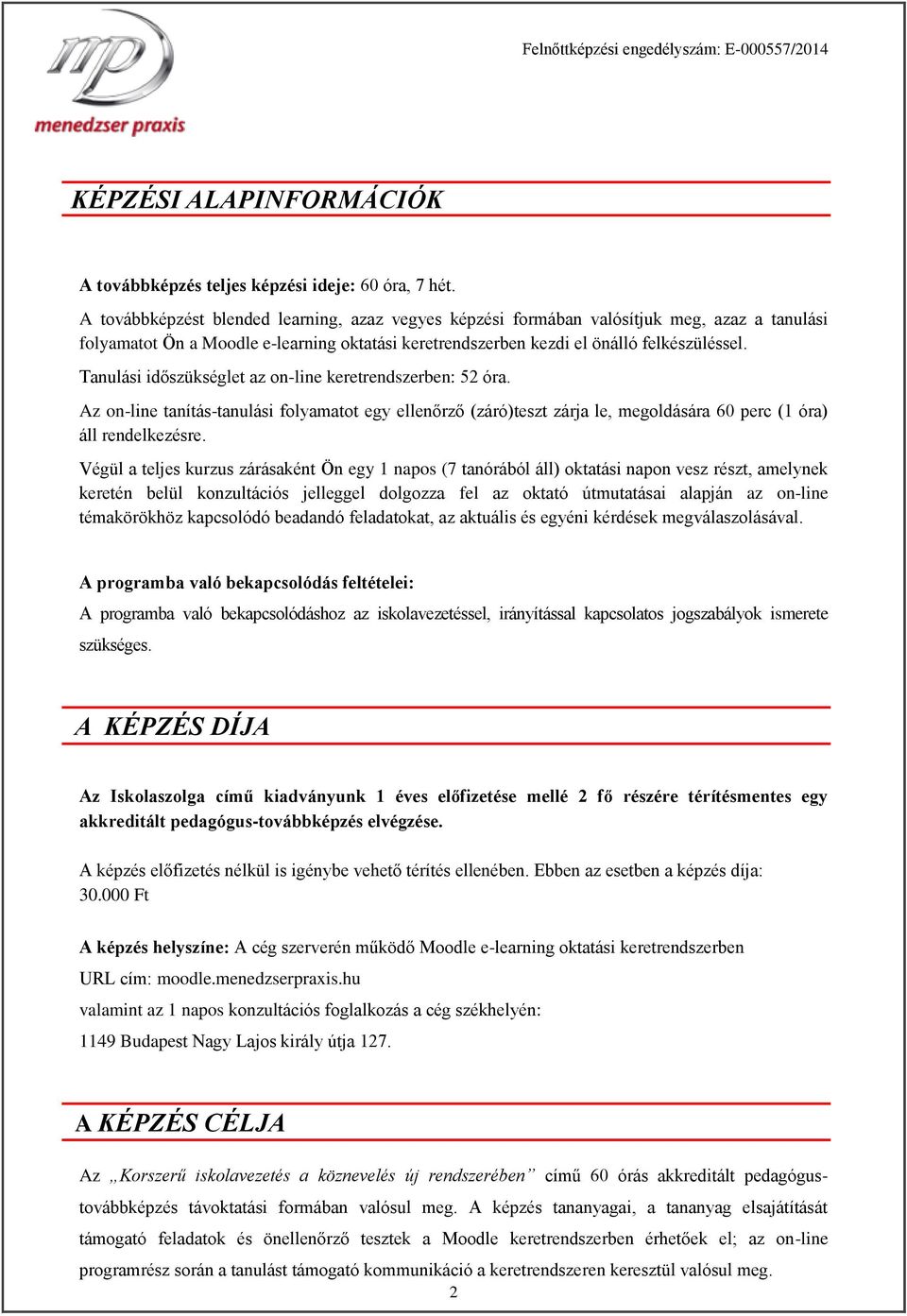 Tanulási időszükséglet az on-line keretrendszerben: 52 óra. Az on-line tanítás-tanulási folyamatot egy ellenőrző (záró)teszt zárja le, megoldására 60 perc (1 óra) áll rendelkezésre.