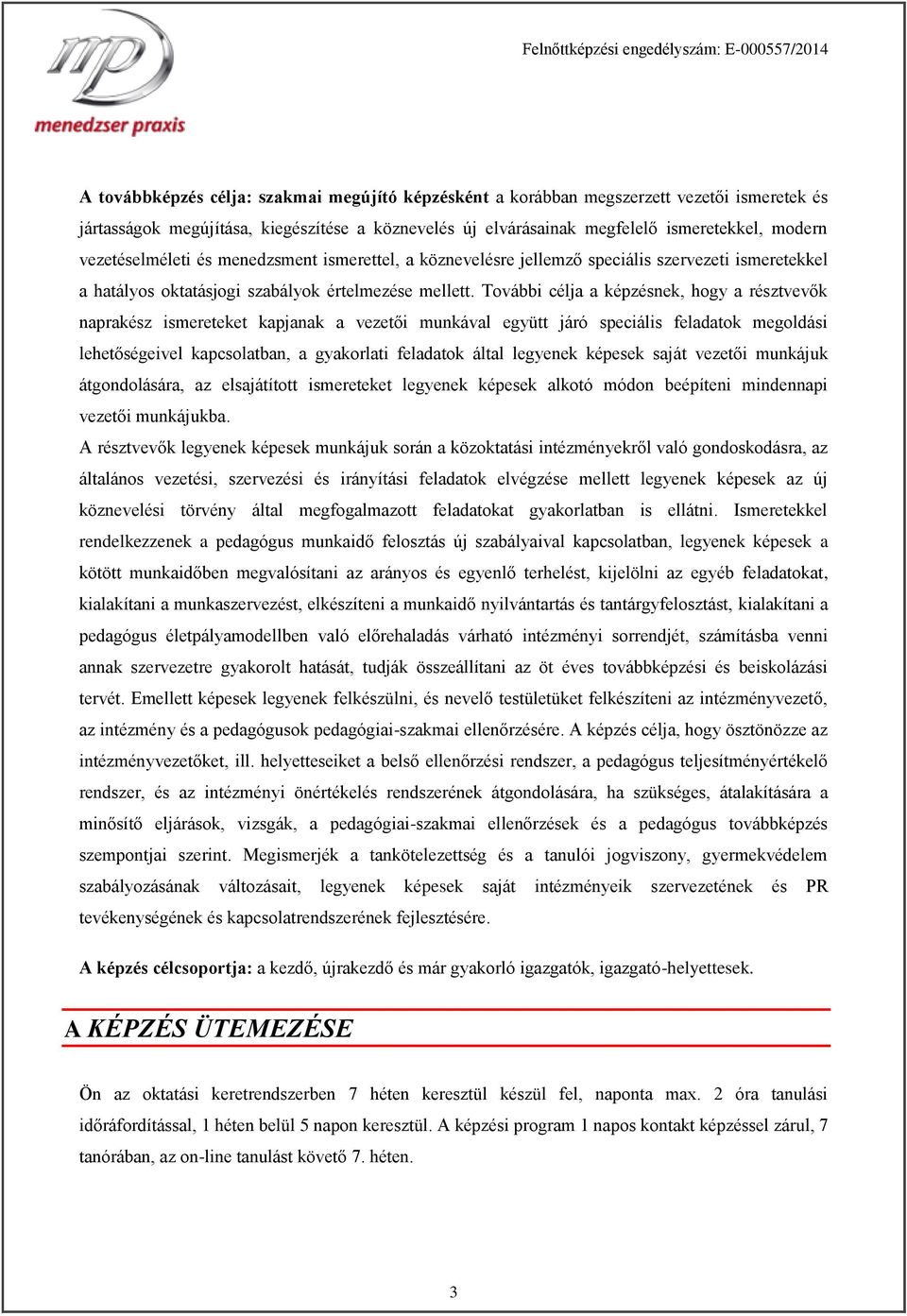 További célja a képzésnek, hogy a résztvevők naprakész ismereteket kapjanak a vezetői munkával együtt járó speciális feladatok megoldási lehetőségeivel kapcsolatban, a gyakorlati feladatok által