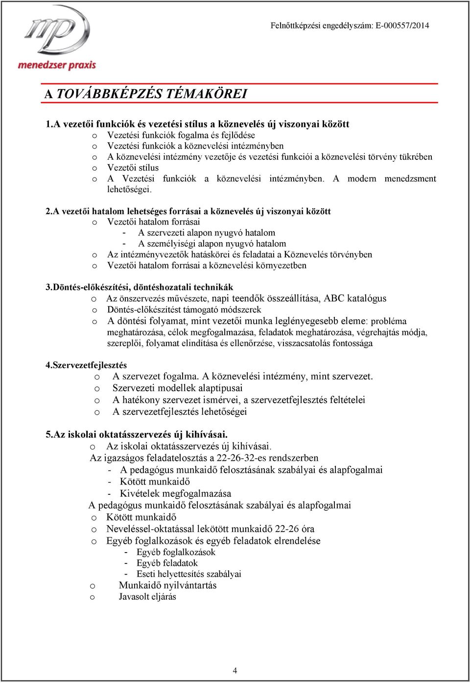 vezetési funkciói a köznevelési törvény tükrében o Vezetői stílus o A Vezetési funkciók a köznevelési intézményben. A modern menedzsment lehetőségei. 2.